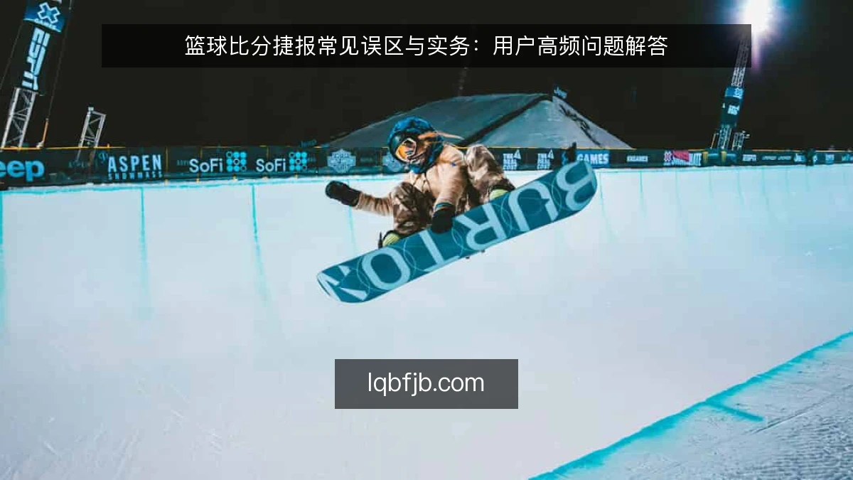 篮球比分捷报常见误区与实务：用户高频问题解答