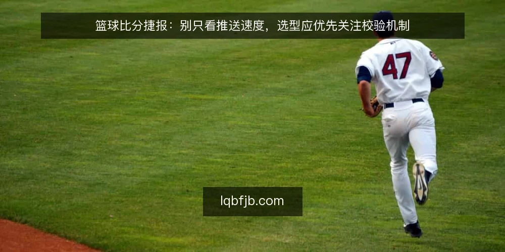 篮球比分捷报：别只看推送速度，选型应优先关注校验机制 — 需求界定：你要解决的是刷新焦虑还是交接断层 配图