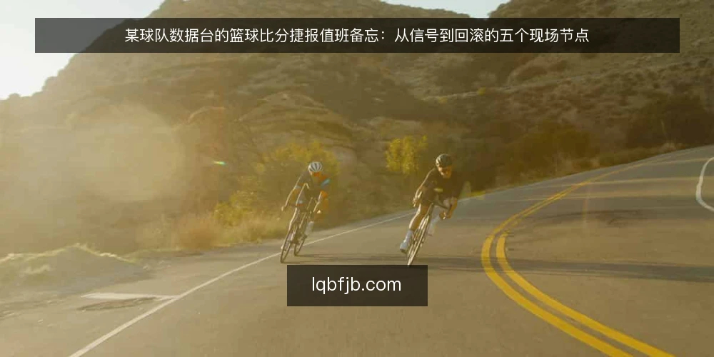某球队数据台的篮球比分捷报值班备忘：从信号到回滚的五个现场节点 — 值班台上先看哪些信号 配图